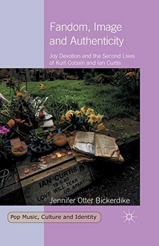 9781349483600: Fandom, Image and Authenticity: Joy Devotion and the Second Lives of Kurt Cobain and Ian Curtis
