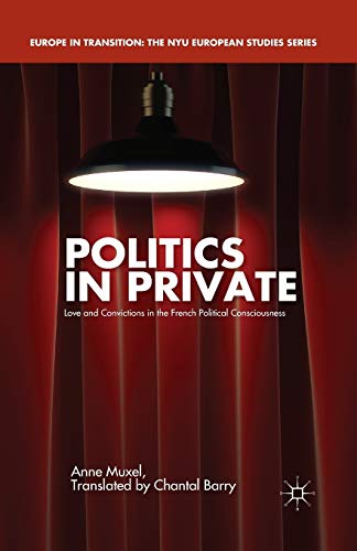 Beispielbild fr Politics in Private: Love and Convictions in the French Political Consciousness zum Verkauf von THE SAINT BOOKSTORE