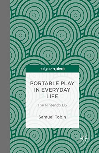 9781349484652: Portable Play in Everyday Life: The Nintendo DS (Palgrave Pivot)