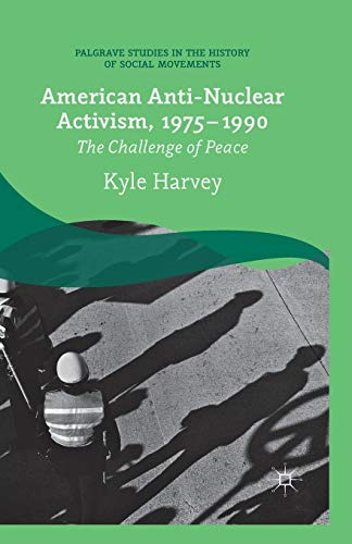 9781349492510: American Anti-Nuclear Activism, 1975-1990: The Challenge of Peace (Palgrave Studies in the History of Social Movements)