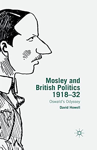 9781349498437: Mosley and British Politics 1918-32: Oswald's Odyssey