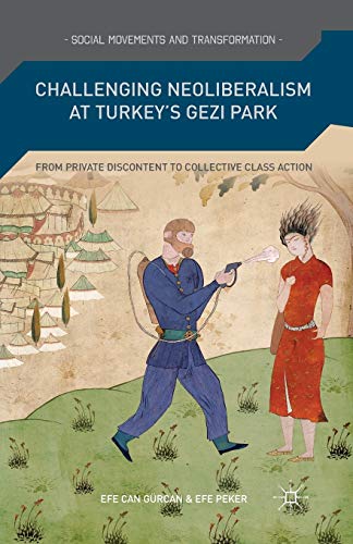 9781349500376: Challenging Neoliberalism at Turkey's Gezi Park: From Private Discontent to Collective Class Action (Social Movements and Transformation)