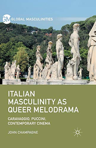 9781349501656: Italian Masculinity as Queer Melodrama: Caravaggio, Puccini, Contemporary Cinema