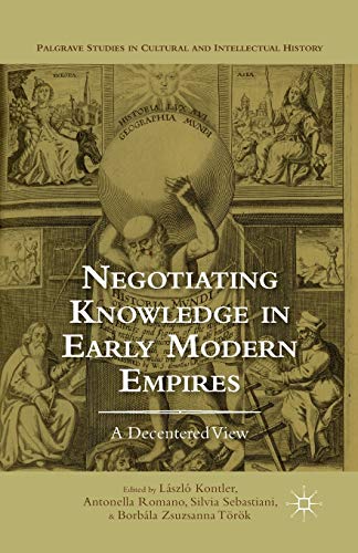 Beispielbild fr Negotiating Knowledge in Early Modern Empires: A Decentered View zum Verkauf von THE SAINT BOOKSTORE