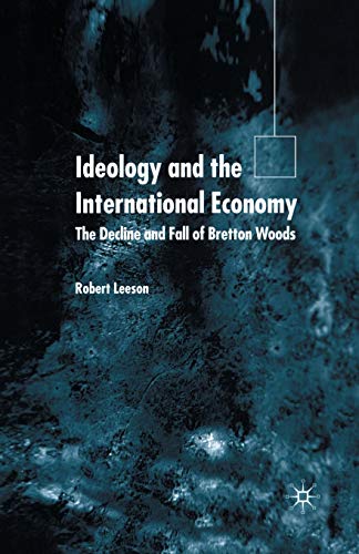 Ideology and the International Economy: The Decline and Fall of Bretton Woods - R. Leeson