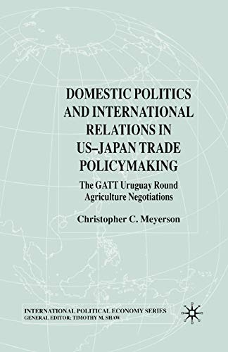 Stock image for Domestic Politics and International Relations in US-Japan Trade Policymaking : The GATT Uruguay Round Agriculture Negotiations for sale by Chiron Media