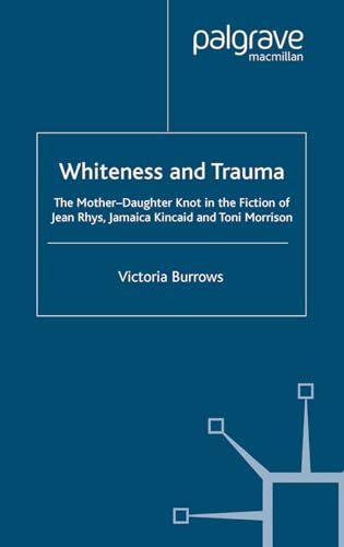 9781349515691: Whiteness and Trauma: The Mother-Daughter Knot in the Fiction of Jean Rhys, Jamaica Kincaid and Toni Morrison