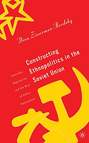 Beispielbild fr Constructing Ethnopolitics in the Soviet Union: Samizdat, Deprivation and the Rise of Ethnic Nationalism zum Verkauf von Lucky's Textbooks