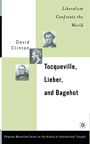 Imagen de archivo de Tocqueville, Lieber, and Bagehot: Liberalism Confronts the World (The Palgrave Macmillan History of International Thought) a la venta por Chiron Media