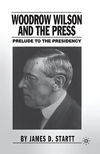 Woodrow Wilson and the Press: Prelude to the Presidency [Soft Cover ] - Startt, J.