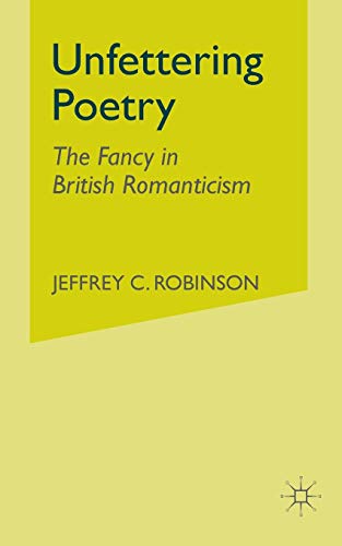 Imagen de archivo de Unfettering Poetry: Fancy in British Romanticism a la venta por THE SAINT BOOKSTORE