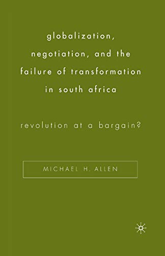 Imagen de archivo de Globalization, Negotiation, and the Failure of Transformation in South Africa: Revolution at a Bargain? a la venta por Chiron Media