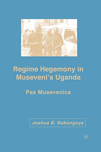 Imagen de archivo de Regime Hegemony in Museveni's Uganda: Pax Musevenica a la venta por Lucky's Textbooks