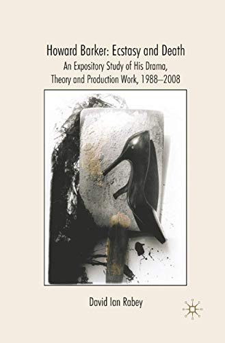 Stock image for Howard Barker: Ecstasy and Death: An Expository Study of His Plays and Production Work, 1988-2008 for sale by THE SAINT BOOKSTORE