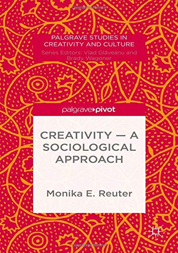 9781349557509: Creativity a Sociological Approach (Palgrave Studies in Creativity and Culture)