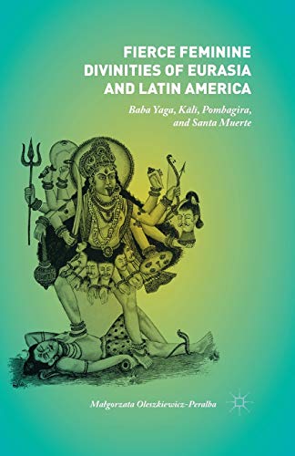 Stock image for Fierce Feminine Divinities of Eurasia and Latin America: Baba Yaga, K?l?, Pombagira, and Santa Muerte for sale by Lucky's Textbooks