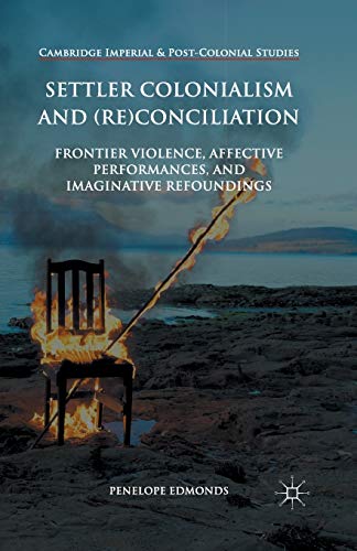 Stock image for Settler Colonialism and (Re)conciliation: Frontier Violence, Affective Performances, and Imaginative Refoundings (Cambridge Imperial and Post-Colonial Studies Series) for sale by Chiron Media