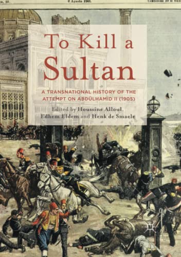 Stock image for To Kill a Sultan: A Transnational History of the Attempt on Abd�lhamid II (1905) for sale by Chiron Media