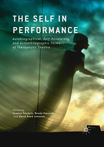 Imagen de archivo de The Self in Performance: Autobiographical, Self-Revelatory, and Autoethnographic Forms of Therapeutic Theatre a la venta por GF Books, Inc.
