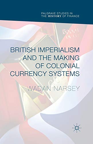 Stock image for British Imperialism and the Making of Colonial Currency Systems (Palgrave Studies in the History of Finance) for sale by Lucky's Textbooks