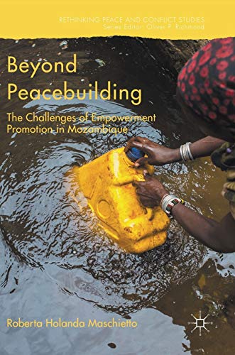 9781349949502: Beyond Peacebuilding: The Challenges of Empowerment Promotion in Mozambique (Rethinking Peace and Conflict Studies)