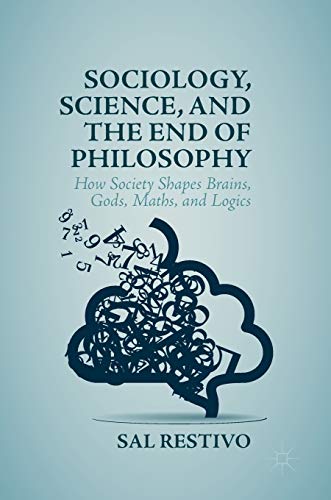 Stock image for Sociology, Science, and the End of Philosophy: How Society Shapes Brains, Gods, Maths, and Logics for sale by HPB-Red