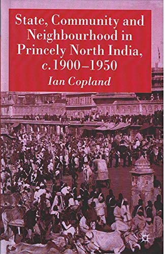 9781349959983: State, Community and Neighbourhood in Princely North India, C. 1900-1950