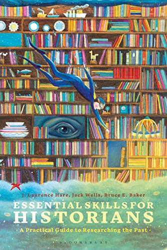 9781350005457: Essential Skills for Historians: A Practical Guide to Researching the Past