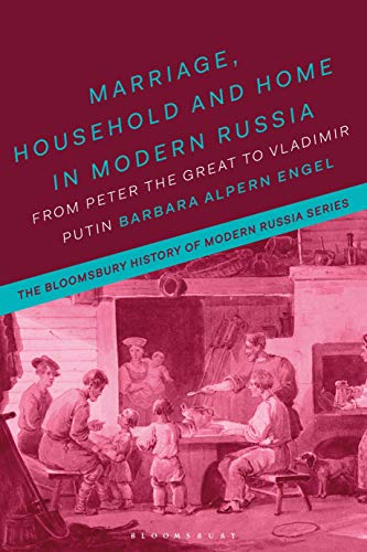 Stock image for Marriage, Household and Home in Modern Russia: From Peter the Great to Vladimir Putin (The Bloomsbury History of Modern Russia Series) for sale by Housing Works Online Bookstore