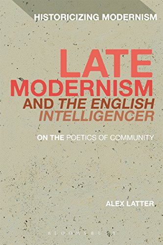 9781350028425: Late Modernism and The English Intelligencer: On the Poetics of Community (Historicizing Modernism)