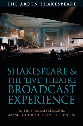 Stock image for Shakespeare and the 'Live' Theatre Broadcast Experience (Arden Shakespeare and Methuen Drama) for sale by Smith Family Bookstore Downtown