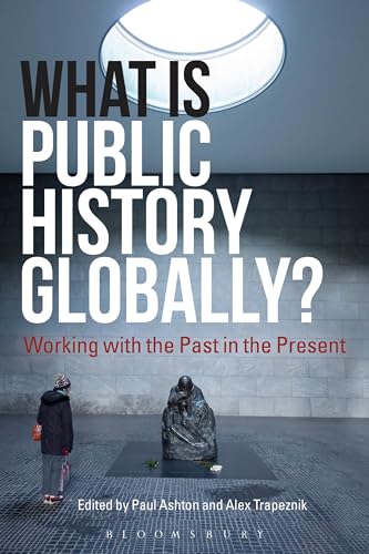 Stock image for What Is Public History Globally?: Working with the Past in the Present for sale by Housing Works Online Bookstore