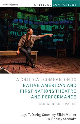 Stock image for Critical Companion to Native American and First Nations Theatre and Performance: Indigenous Spaces (Critical Companions) for sale by Smith Family Bookstore Downtown