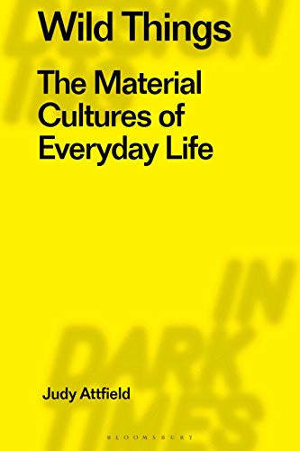 Imagen de archivo de Wild Things: The Material Culture of Everyday Life (Radical Thinking in Design) (Radical Thinkers in Design) a la venta por Monster Bookshop