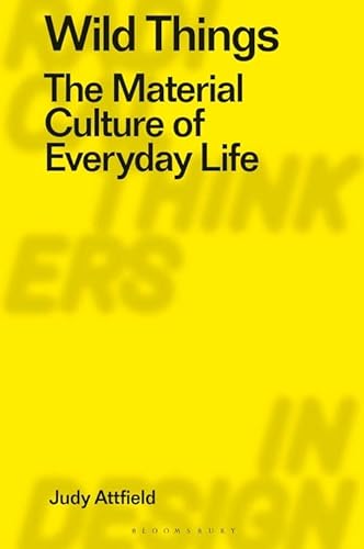 Beispielbild fr Wild Things The Material Culture of Everyday Life Radical Thinking in Design Radical Thinkers in Design zum Verkauf von PBShop.store US