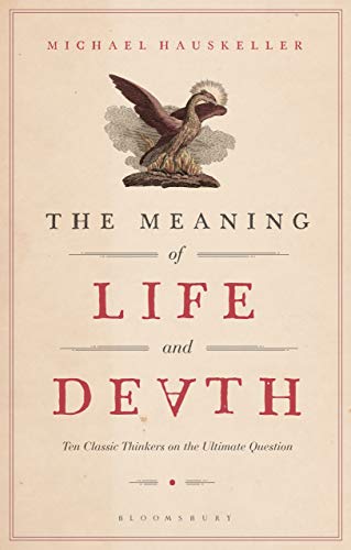 Imagen de archivo de The Meaning of Life and Death: Ten Classic Thinkers on the Ultimate Question a la venta por Bahamut Media