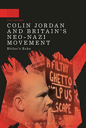Stock image for Colin Jordan and Britain's Neo-Nazi Movement: Hitler's Echo (A Modern History of Politics and Violence) for sale by Ergodebooks