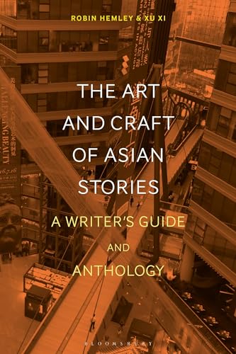 Imagen de archivo de The Art and Craft of Asian Stories: A Writer's Guide and Anthology (Bloomsbury Writer's Guides and Anthologies) a la venta por Ergodebooks