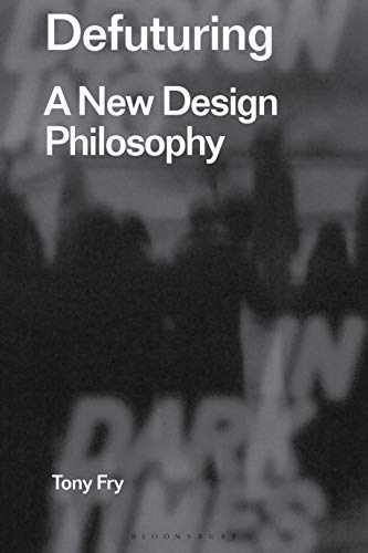 9781350089532: Defuturing: A New Design Philosophy: 1 (Radical Thinkers in Design)