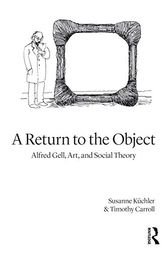 Stock image for A Return to the Object: Alfred Gell, Art, and Social Theory for sale by Blackwell's