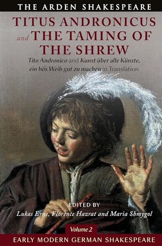 Stock image for Early Modern German Shakespeare: Titus Andronicus and The Taming of the Shrew: Tito Andronico and Kunst ber alle Knste, ein bs Weib gut zu machen in Translation (Arden Early Modern Drama) for sale by Ria Christie Collections