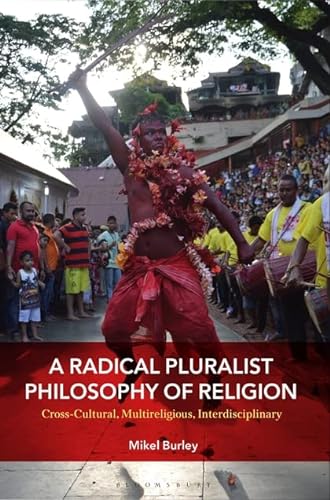 9781350098312: A Radical Pluralist Philosophy of Religion: Cross-Cultural, Multireligious, Interdisciplinary