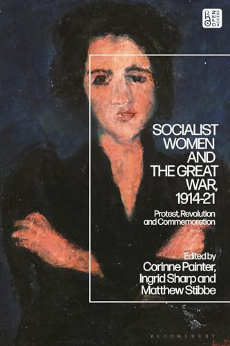 Stock image for Socialist Women and the Great War: Protest, Revolution and Commemoration for sale by THE SAINT BOOKSTORE