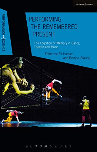 Stock image for Performing the Remembered Present: The Cognition of Memory in Dance, Theatre and Music (Performance and Science: Interdisciplinary Dialogues) [Paperback] Hansen, Pil; Blsing, Bettina; Lutterbie, John and Shaughnessy, Nicola for sale by The Compleat Scholar