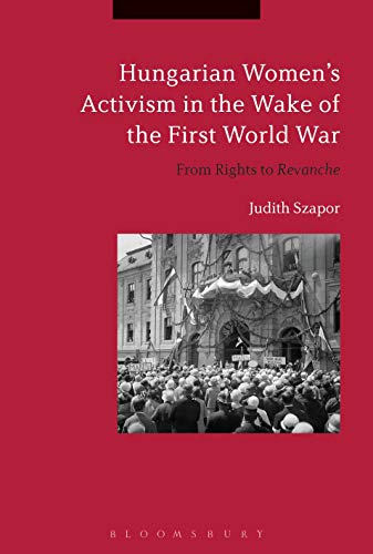 Stock image for Hungarian Women's Activism in the Wake of the First World War: From Rights to Revanche for sale by Blackwell's