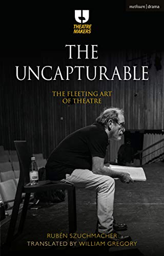 Beispielbild fr The Uncapturable: The Fleeting Art of Theatre (Theatre Makers) zum Verkauf von WorldofBooks