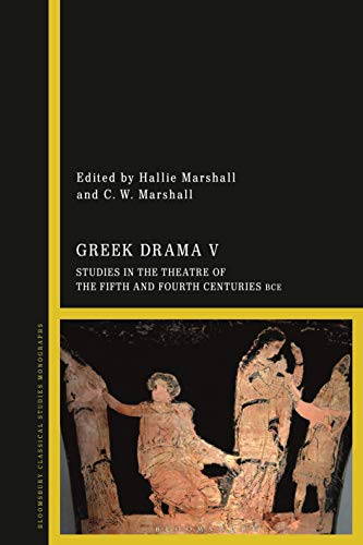 Imagen de archivo de Greek Drama V: Studies in the Theatre of the Fifth and Fourth Centuries BCE [Hardcover] Marshall, Hallie and Marshall, C. W. a la venta por The Compleat Scholar