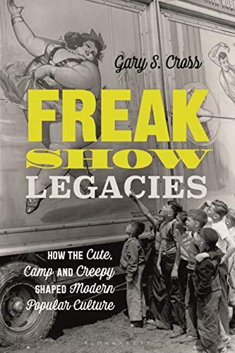 Stock image for Freak Show Legacies: How the Cute, Camp, & Creepy Shaped Modern Popular Culture for sale by Powell's Bookstores Chicago, ABAA