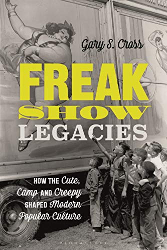 Beispielbild fr Freak Show Legacies: How the Cute, Camp and Creepy Shaped Modern Popular Culture zum Verkauf von Monster Bookshop