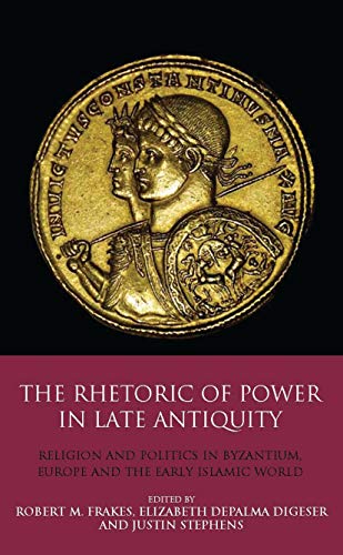 Stock image for The Rhetoric of Power in Late Antiquity: Religion and Politics in Byzantium, Europe and the Early Islamic World for sale by Lucky's Textbooks